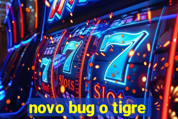 novo bug o tigre